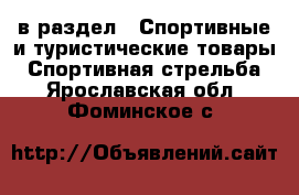  в раздел : Спортивные и туристические товары » Спортивная стрельба . Ярославская обл.,Фоминское с.